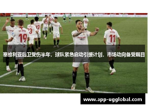 塞维利亚后卫受伤半年，球队紧急启动引援计划，市场动向备受瞩目